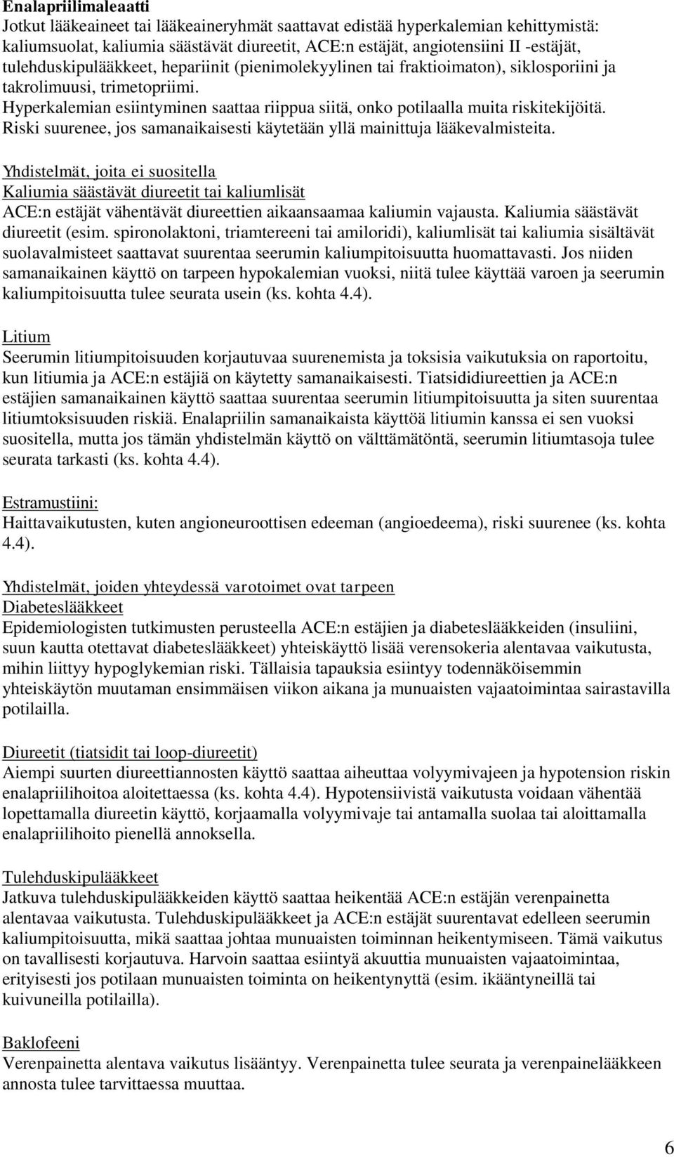 Hyperkalemian esiintyminen saattaa riippua siitä, onko potilaalla muita riskitekijöitä. Riski suurenee, jos samanaikaisesti käytetään yllä mainittuja lääkevalmisteita.