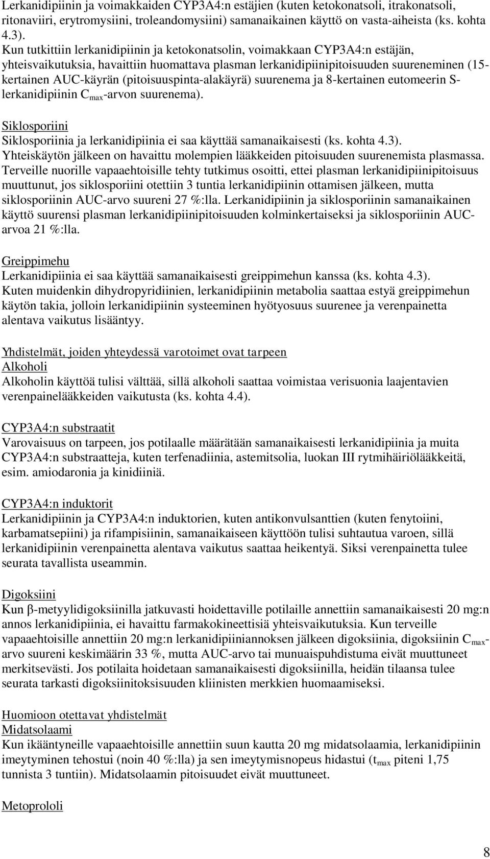 (pitoisuuspinta-alakäyrä) suurenema ja 8-kertainen eutomeerin S- lerkanidipiinin C max -arvon suurenema). Siklosporiini Siklosporiinia ja lerkanidipiinia ei saa käyttää samanaikaisesti (ks. kohta 4.