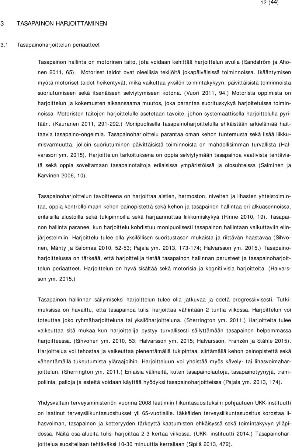 Ikääntymisen myötä motoriset taidot heikentyvät, mikä vaikuttaa yksilön toimintakykyyn, päivittäisistä toiminnoista suoriutumiseen sekä itsenäiseen selviytymiseen kotona. (Vuori 2011, 94.