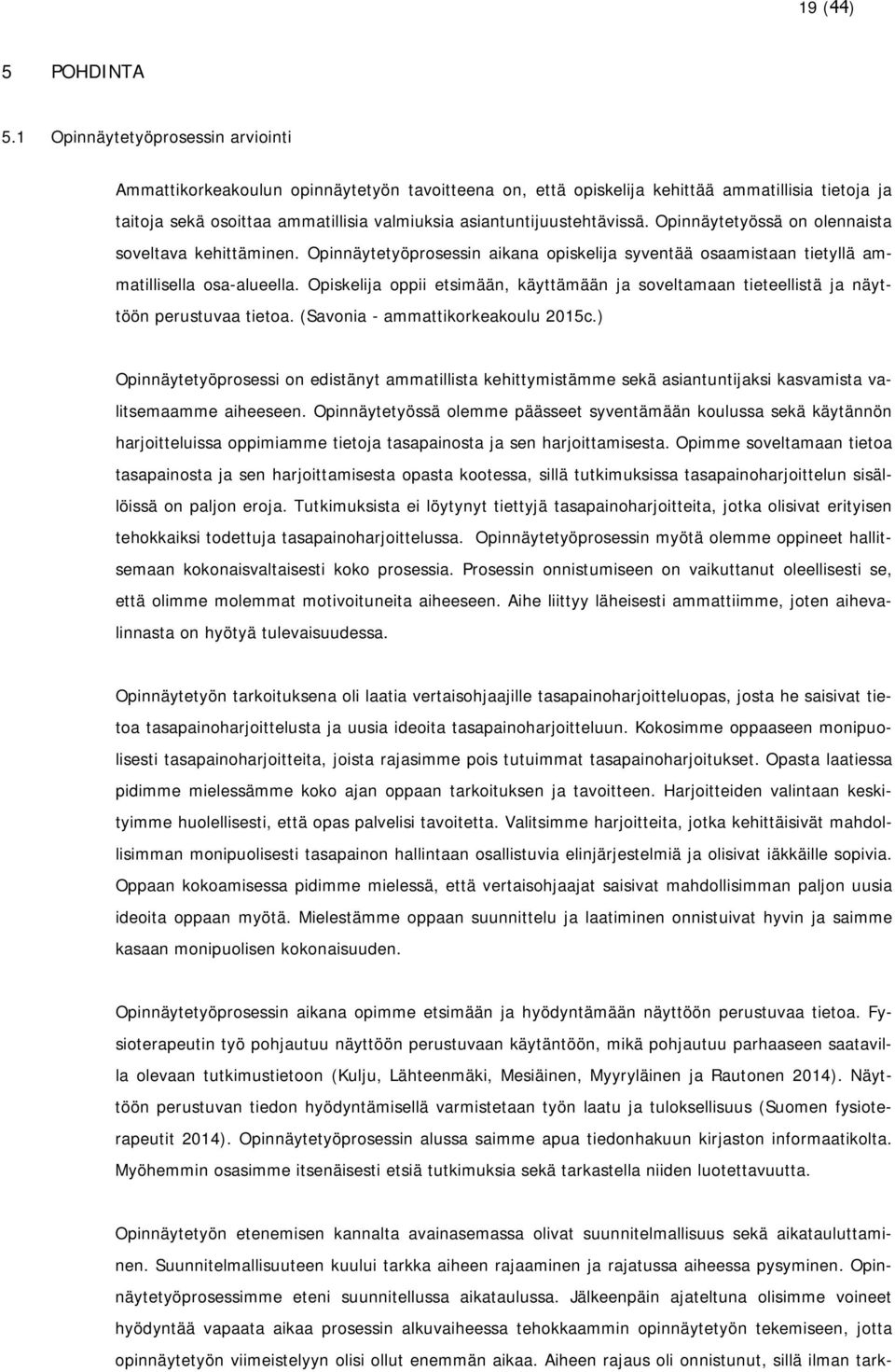 asiantuntijuustehtävissä. Opinnäytetyössä on olennaista soveltava kehittäminen. Opinnäytetyöprosessin aikana opiskelija syventää osaamistaan tietyllä ammatillisella osa-alueella.