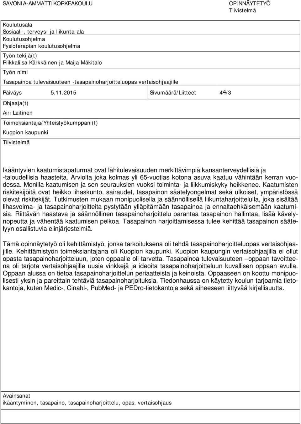 2015 Sivumäärä/Liitteet 44/3 Ohjaaja(t) Airi Laitinen Toimeksiantaja/Yhteistyökumppani(t) Kuopion kaupunki Tiivistelmä Ikääntyvien kaatumistapaturmat ovat lähitulevaisuuden merkittävimpiä