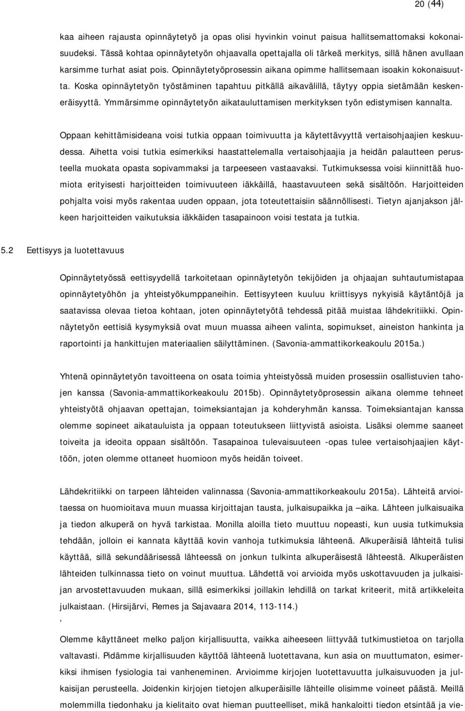 Koska opinnäytetyön työstäminen tapahtuu pitkällä aikavälillä, täytyy oppia sietämään keskeneräisyyttä. Ymmärsimme opinnäytetyön aikatauluttamisen merkityksen työn edistymisen kannalta.
