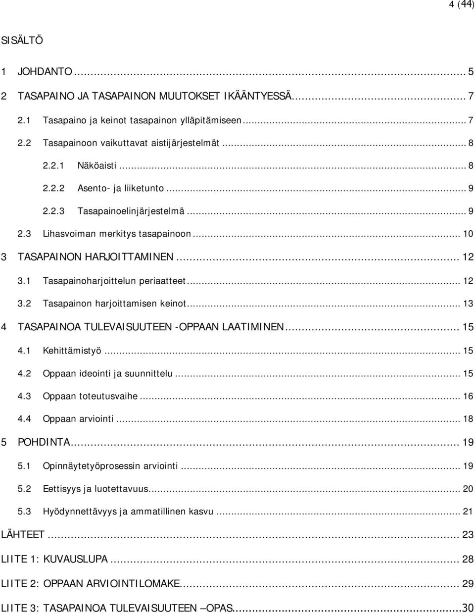 .. 13 4 TASAPAINOA TULEVAISUUTEEN -OPPAAN LAATIMINEN... 15 4.1 Kehittämistyö... 15 4.2 Oppaan ideointi ja suunnittelu... 15 4.3 Oppaan toteutusvaihe... 16 4.4 Oppaan arviointi... 18 5 POHDINTA... 19 5.