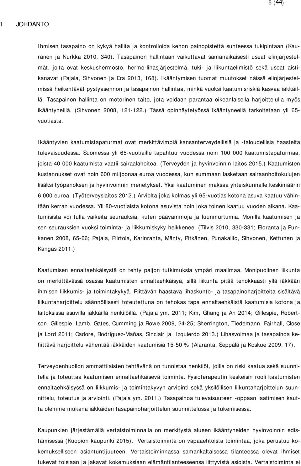 2013, 168). Ikääntymisen tuomat muutokset näissä elinjärjestelmissä heikentävät pystyasennon ja tasapainon hallintaa, minkä vuoksi kaatumisriskiä kasvaa iäkkäillä.