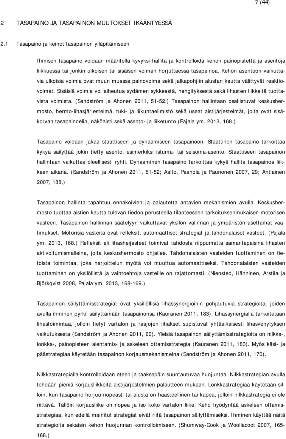 horjuttaessa tasapainoa. Kehon asentoon vaikuttavia ulkoisia voimia ovat muun muassa painovoima sekä jalkapohjiin alustan kautta välittyvät reaktiovoimat.