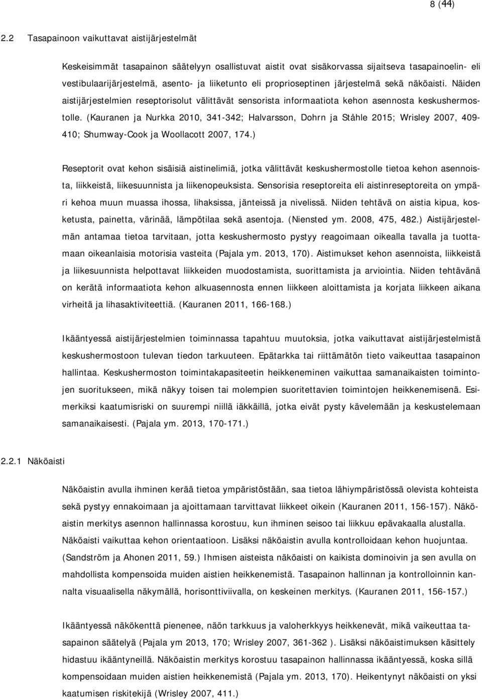 proprioseptinen järjestelmä sekä näköaisti. Näiden aistijärjestelmien reseptorisolut välittävät sensorista informaatiota kehon asennosta keskushermostolle.