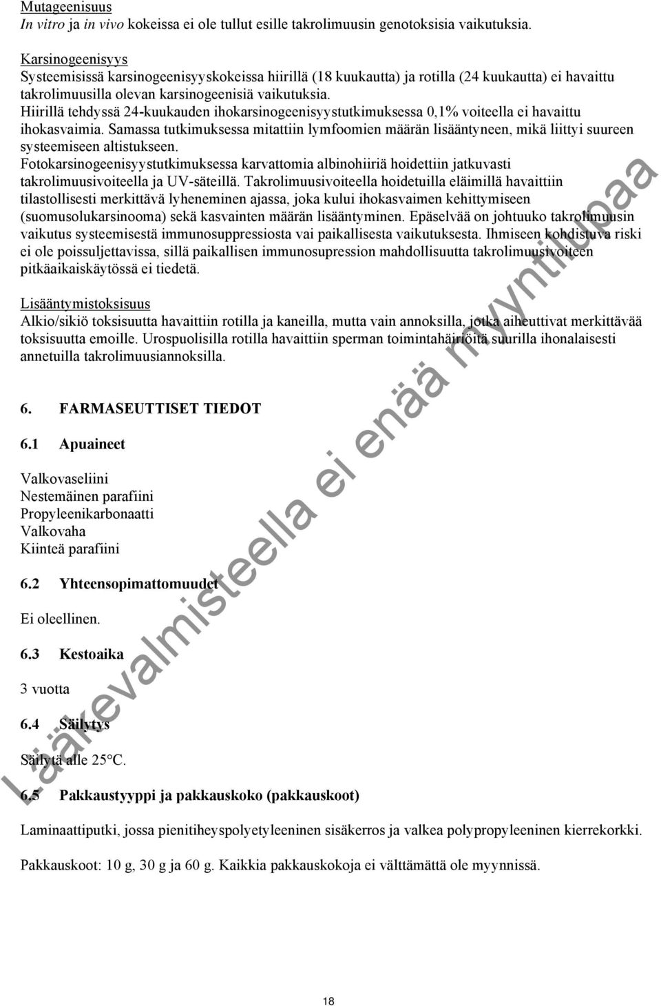 Hiirillä tehdyssä 24-kuukauden ihokarsinogeenisyystutkimuksessa 0,1% voiteella ei havaittu ihokasvaimia.