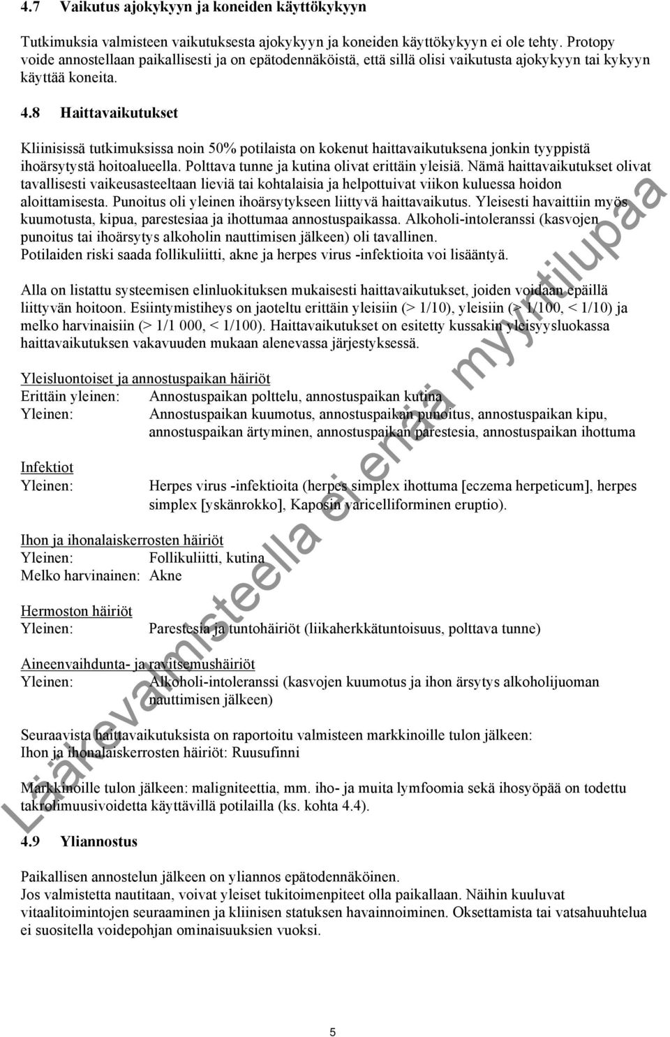 8 Haittavaikutukset Kliinisissä tutkimuksissa noin 50% potilaista on kokenut haittavaikutuksena jonkin tyyppistä ihoärsytystä hoitoalueella. Polttava tunne ja kutina olivat erittäin yleisiä.