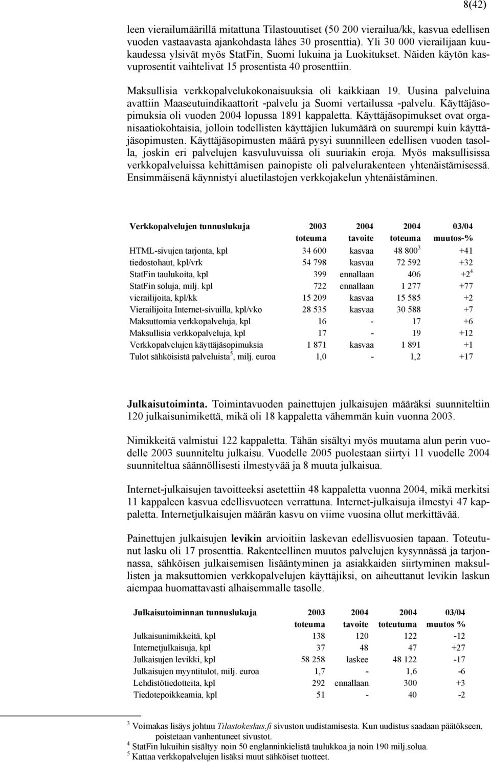 Maksullisia verkkopalvelukokonaisuuksia oli kaikkiaan 19. Uusina palveluina avattiin Maaseutuindikaattorit -palvelu ja Suomi vertailussa -palvelu.