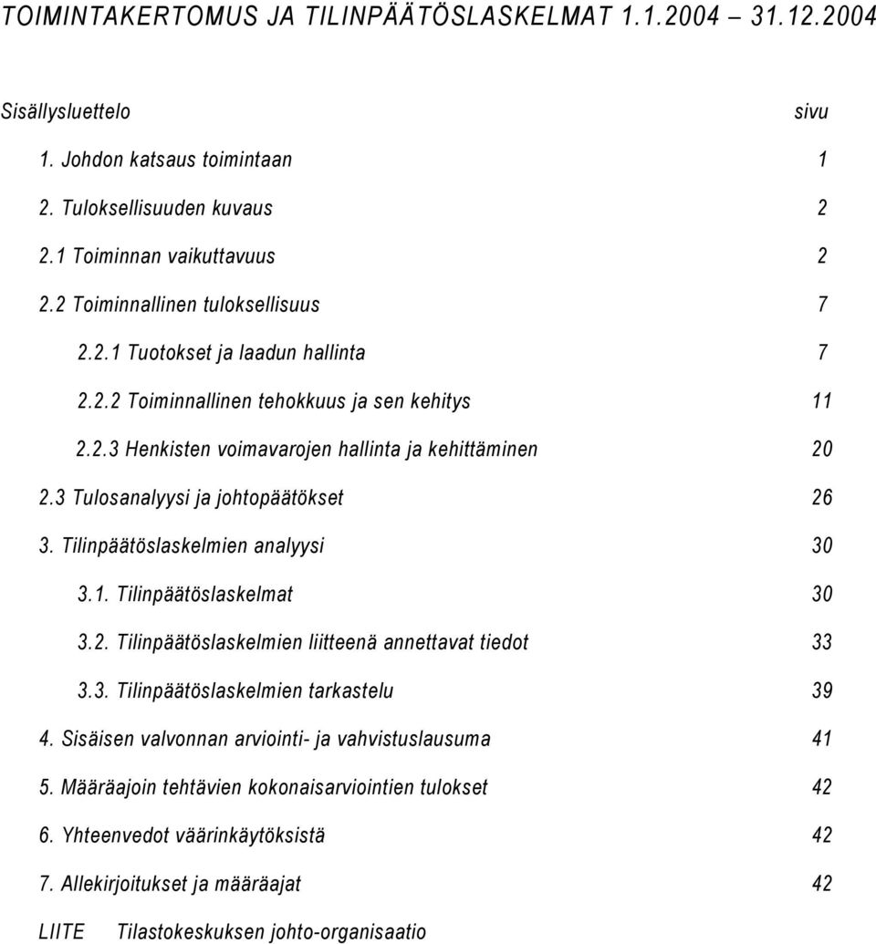 3 Tulosanalyysi ja johtopäätökset 26 3. Tilinpäätöslaskelmien analyysi 30 3.1. Tilinpäätöslaskelmat 30 3.2. Tilinpäätöslaskelmien liitteenä annettavat tiedot 33 3.3. Tilinpäätöslaskelmien tarkastelu 39 4.