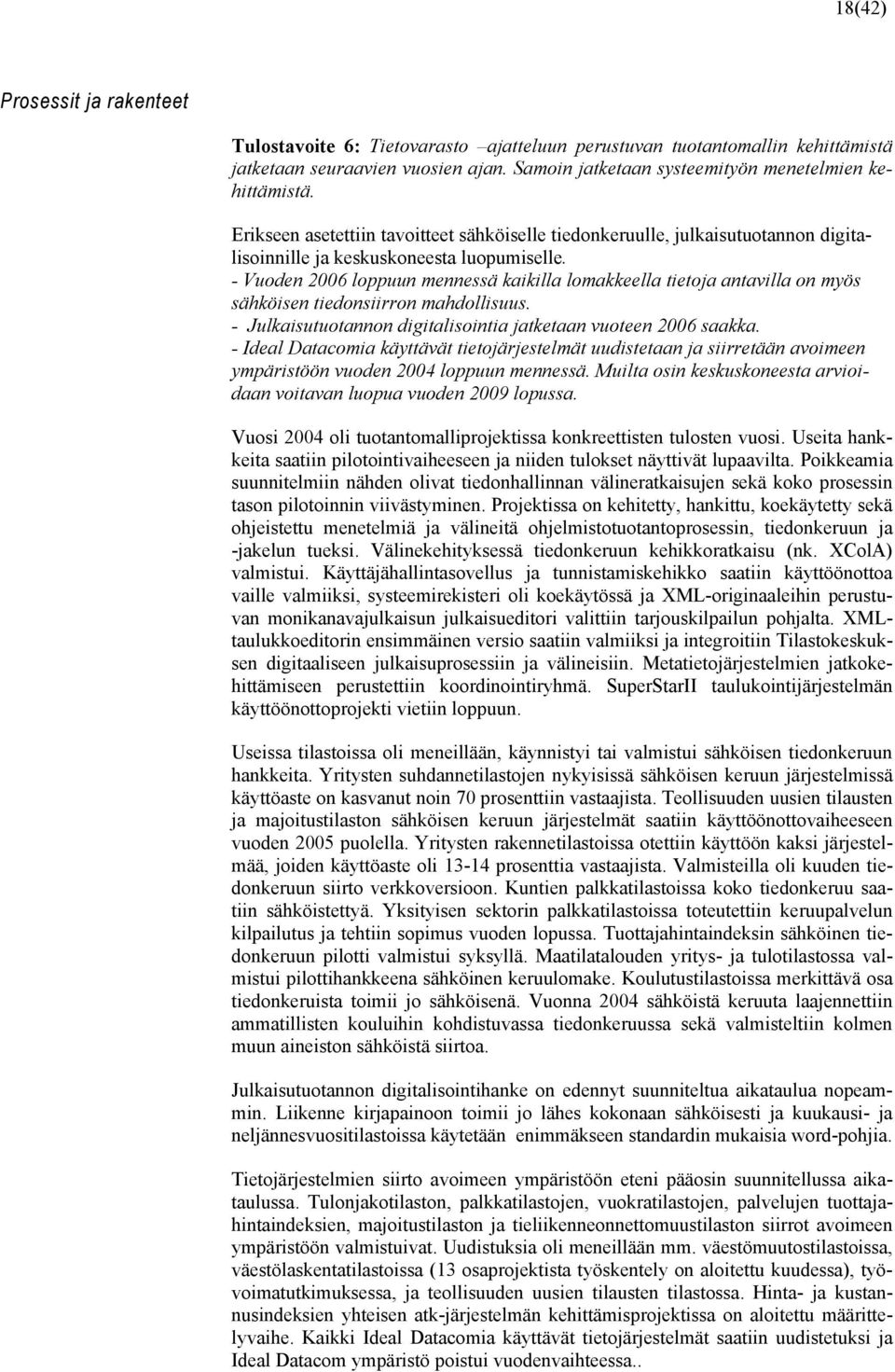 - Vuoden 2006 loppuun mennessä kaikilla lomakkeella tietoja antavilla on myös sähköisen tiedonsiirron mahdollisuus. - Julkaisutuotannon digitalisointia jatketaan vuoteen 2006 saakka.