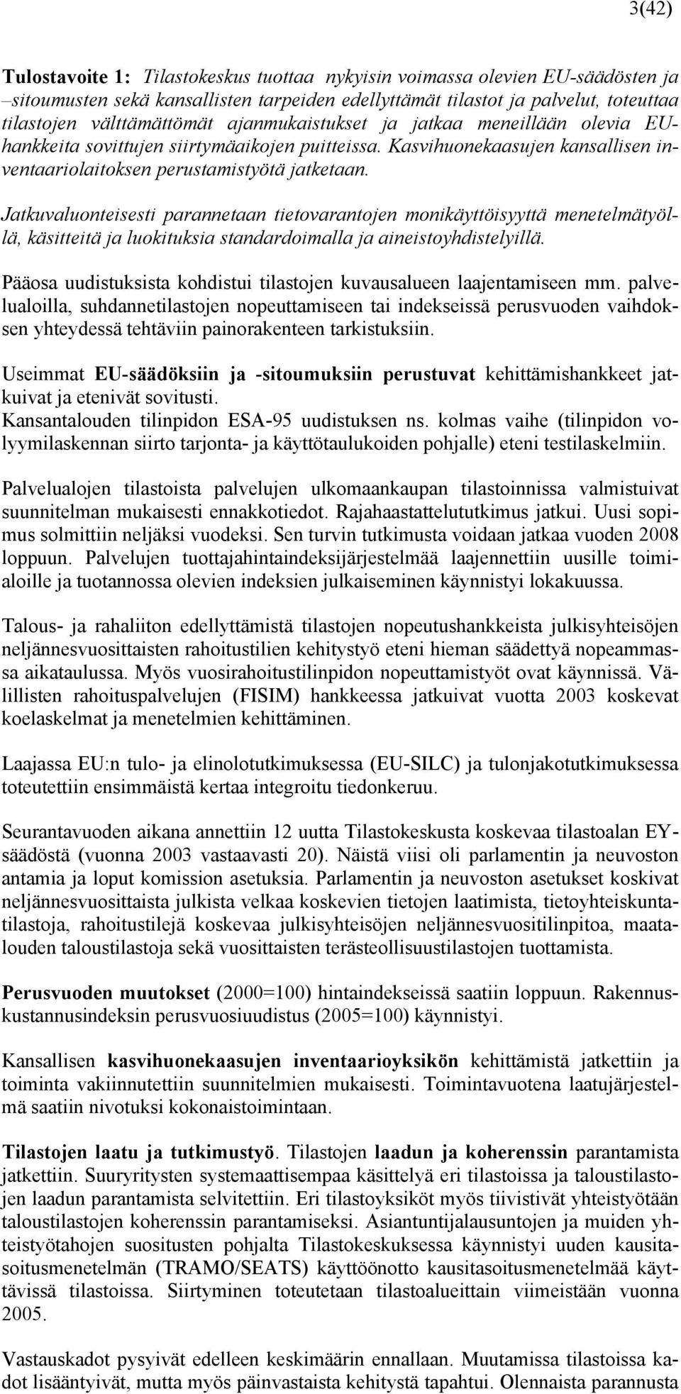 Jatkuvaluonteisesti parannetaan tietovarantojen monikäyttöisyyttä menetelmätyöllä, käsitteitä ja luokituksia standardoimalla ja aineistoyhdistelyillä.