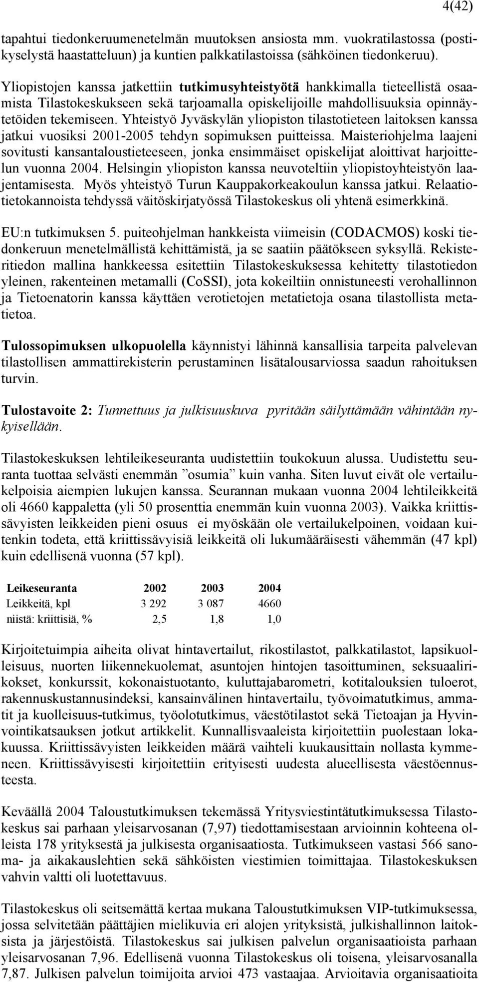 Yhteistyö Jyväskylän yliopiston tilastotieteen laitoksen kanssa jatkui vuosiksi 2001-2005 tehdyn sopimuksen puitteissa.