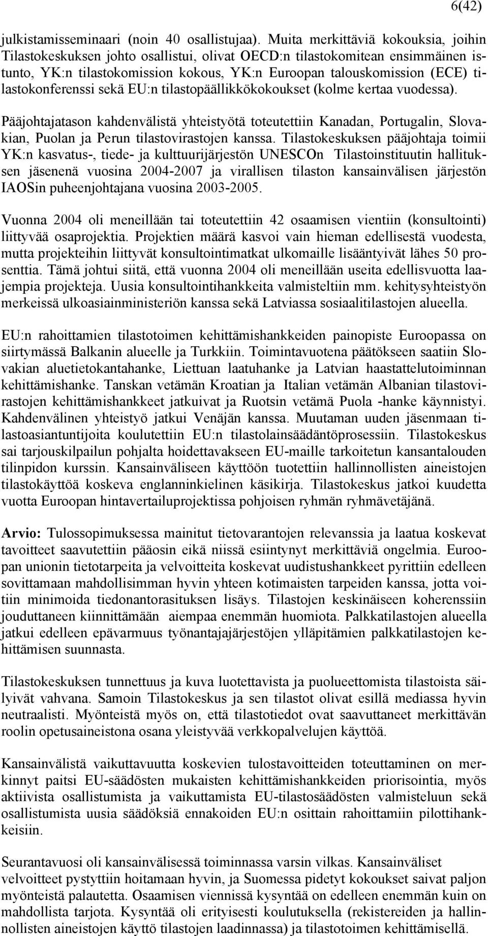 tilastokonferenssi sekä EU:n tilastopäällikkökokoukset (kolme kertaa vuodessa).