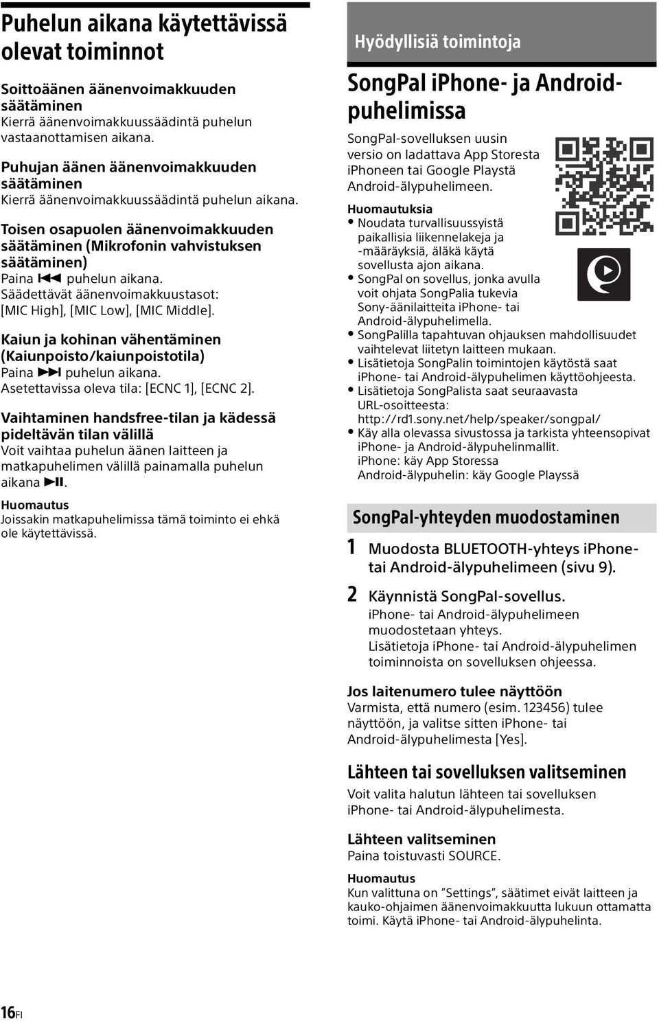 Säädettävät äänenvoimakkuustasot: [MIC High], [MIC Low], [MIC Middle]. Kaiun ja kohinan vähentäminen (Kaiunpoisto/kaiunpoistotila) Paina puhelun aikana. Asetettavissa oleva tila: [ECNC 1], [ECNC 2].