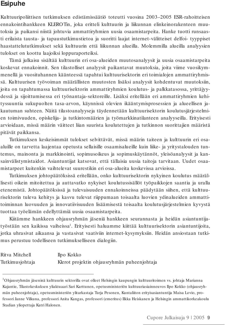 Hanke tuotti runsaasti erilaista tausta- ja tapaustutkimustietoa ja suoritti laajat internet-välitteiset delfoi- tyyppiset haastattelututkimukset sekä kulttuurin että liikunnan alueilla.