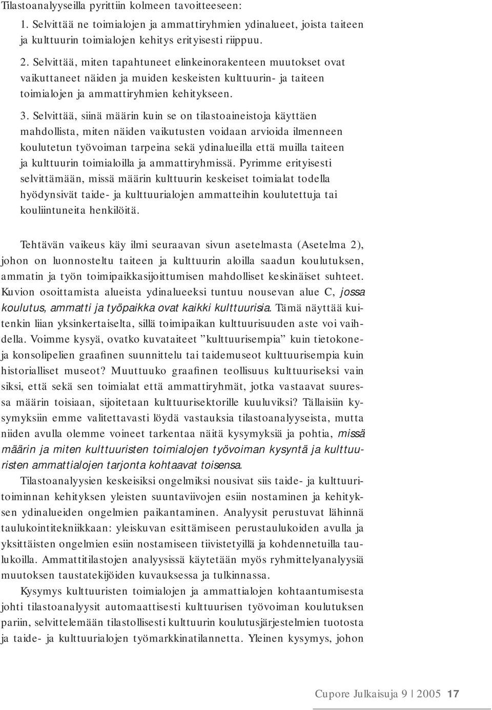 Selvittää, siinä määrin kuin se on tilastoaineistoja käyttäen mahdollista, miten näiden vaikutusten voidaan arvioida ilmenneen koulutetun työvoiman tarpeina sekä ydinalueilla että muilla taiteen ja