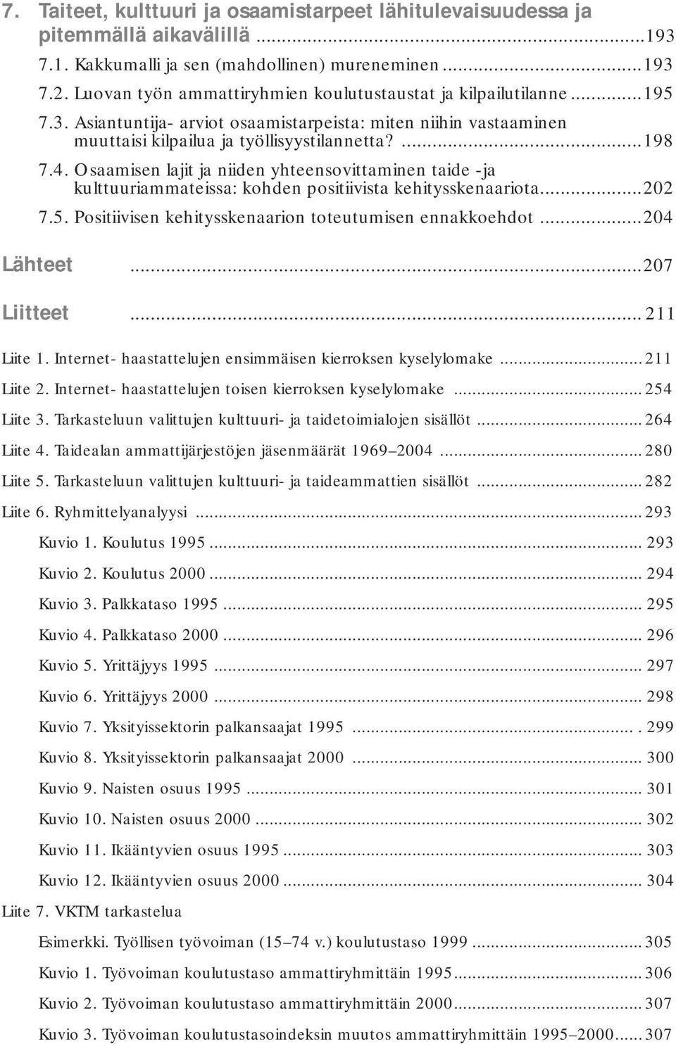 Osaamisen lajit ja niiden yhteensovittaminen taide -ja kulttuuriammateissa: kohden positiivista kehitysskenaariota...202 7.5. Positiivisen kehitysskenaarion toteutumisen ennakkoehdot...204 Lähteet.