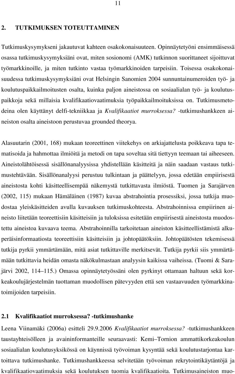 Toisessa osakokonaisuudessa tutkimuskysymyksiäni ovat Helsingin Sanomien 2004 sunnuntainumeroiden työ- ja koulutuspaikkailmoitusten osalta, kuinka paljon aineistossa on sosiaalialan työ- ja