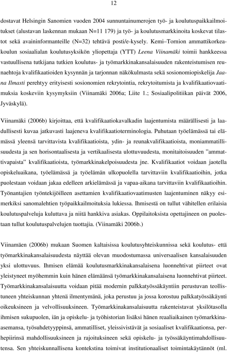 Kemi Tornion ammattikorkeakoulun sosiaalialan koulutusyksikön yliopettaja (YTT) Leena Viinamäki toimii hankkeessa vastuullisena tutkijana tutkien koulutus- ja työmarkkinakansalaisuuden