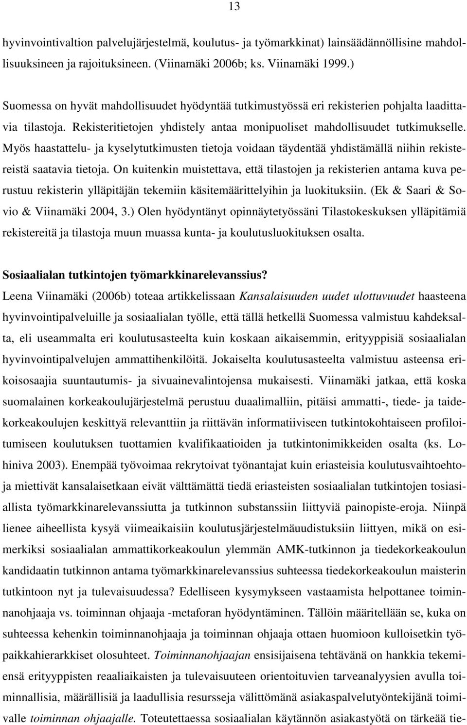 Myös haastattelu- ja kyselytutkimusten tietoja voidaan täydentää yhdistämällä niihin rekistereistä saatavia tietoja.