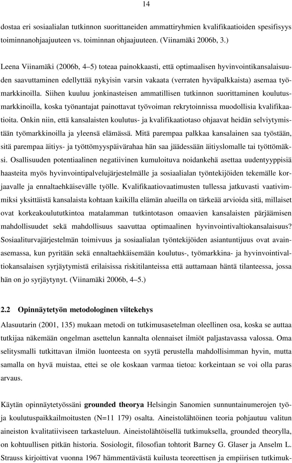 Siihen kuuluu jonkinasteisen ammatillisen tutkinnon suorittaminen koulutusmarkkinoilla, koska työnantajat painottavat työvoiman rekrytoinnissa muodollisia kvalifikaatioita.