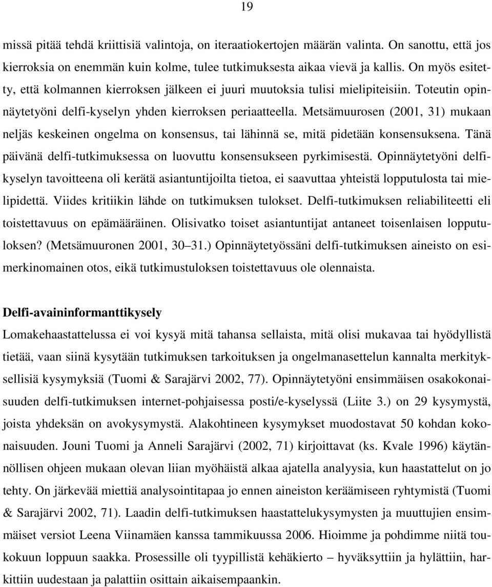 Metsämuurosen (2001, 31) mukaan neljäs keskeinen ongelma on konsensus, tai lähinnä se, mitä pidetään konsensuksena. Tänä päivänä delfi-tutkimuksessa on luovuttu konsensukseen pyrkimisestä.