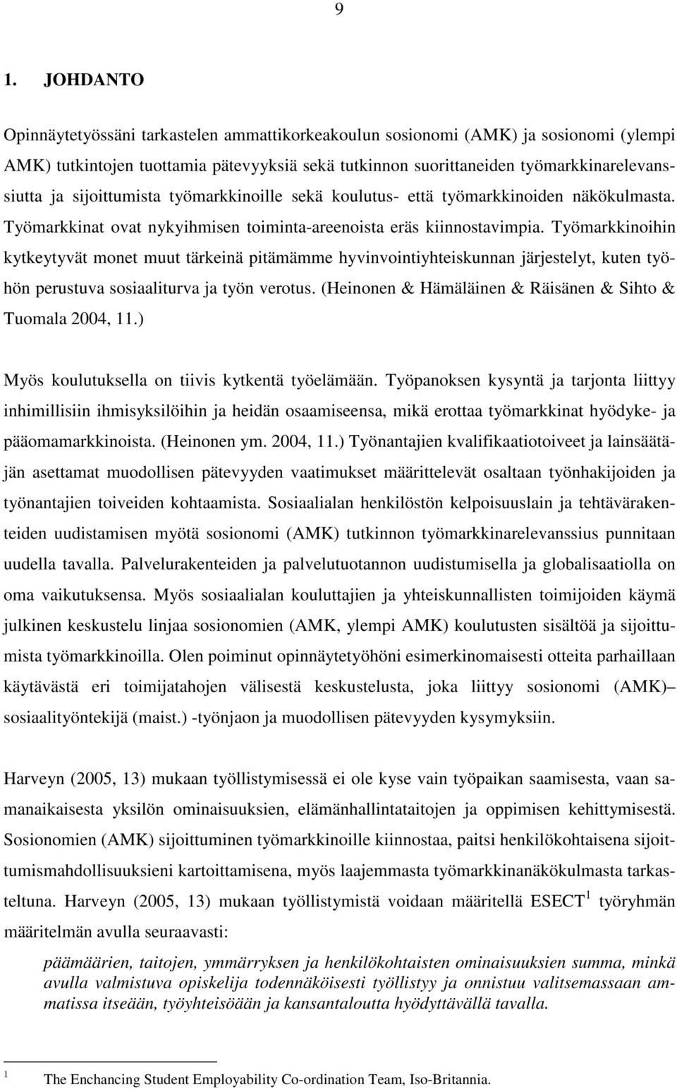 Työmarkkinoihin kytkeytyvät monet muut tärkeinä pitämämme hyvinvointiyhteiskunnan järjestelyt, kuten työhön perustuva sosiaaliturva ja työn verotus.