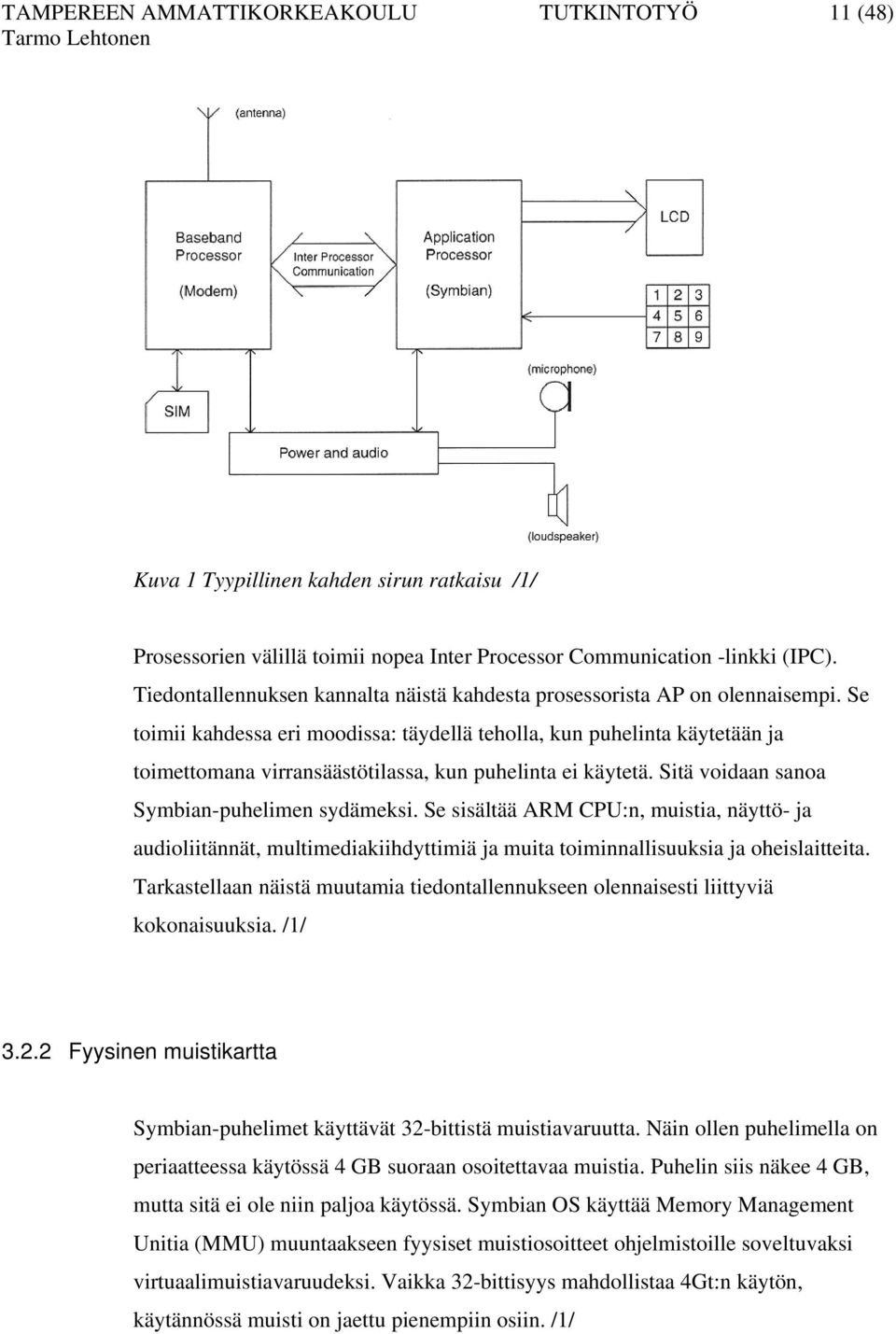 Se toimii kahdessa eri moodissa: täydellä teholla, kun puhelinta käytetään ja toimettomana virransäästötilassa, kun puhelinta ei käytetä. Sitä voidaan sanoa Symbian-puhelimen sydämeksi.