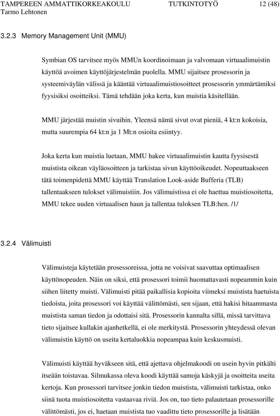 MMU järjestää muistin sivuihin. Yleensä nämä sivut ovat pieniä, 4 kt:n kokoisia, mutta suurempia 64 kt:n ja 1 Mt:n osioita esiintyy.