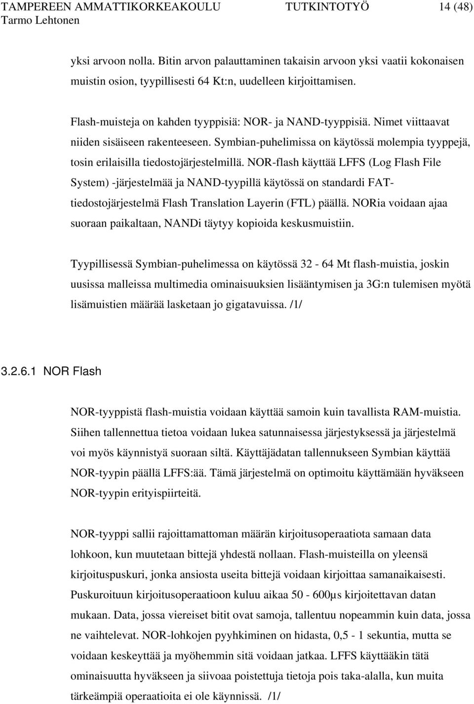 NOR-flash käyttää LFFS (Log Flash File System) -järjestelmää ja NAND-tyypillä käytössä on standardi FATtiedostojärjestelmä Flash Translation Layerin (FTL) päällä.