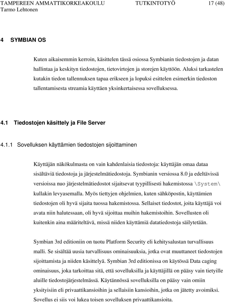 1 Tiedostojen käsittely ja File Server 4.1.1 Sovelluksen käyttämien tiedostojen sijoittaminen Käyttäjän näkökulmasta on vain kahdenlaisia tiedostoja: käyttäjän omaa dataa sisältäviä tiedostoja ja järjestelmätiedostoja.