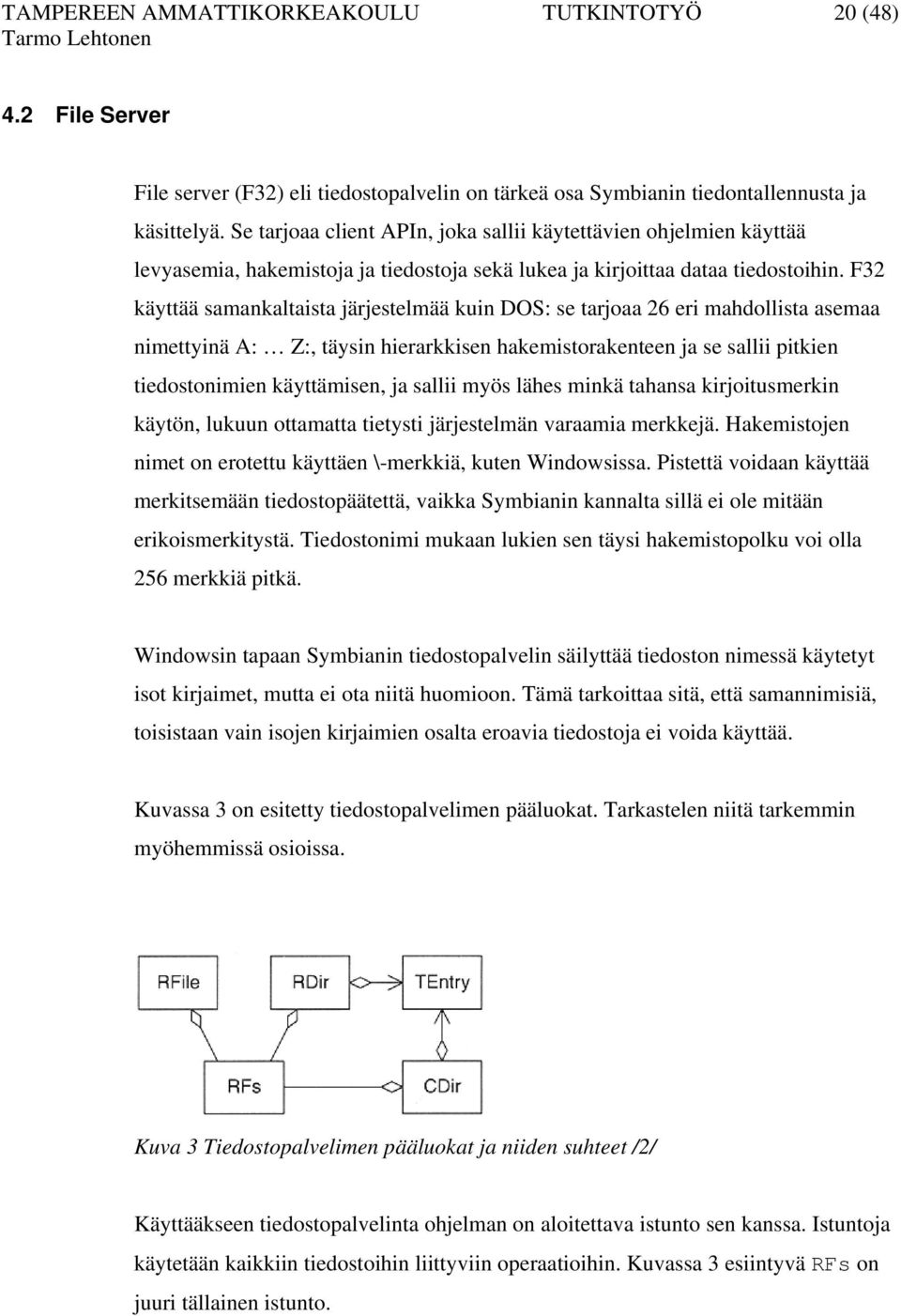 F32 käyttää samankaltaista järjestelmää kuin DOS: se tarjoaa 26 eri mahdollista asemaa nimettyinä A: Z:, täysin hierarkkisen hakemistorakenteen ja se sallii pitkien tiedostonimien käyttämisen, ja