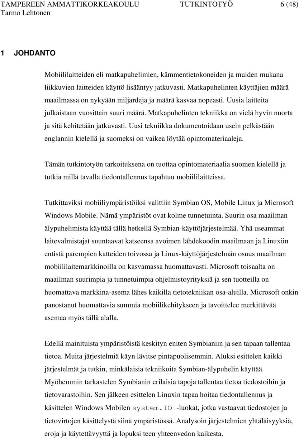 Matkapuhelinten tekniikka on vielä hyvin nuorta ja sitä kehitetään jatkuvasti. Uusi tekniikka dokumentoidaan usein pelkästään englannin kielellä ja suomeksi on vaikea löytää opintomateriaaleja.