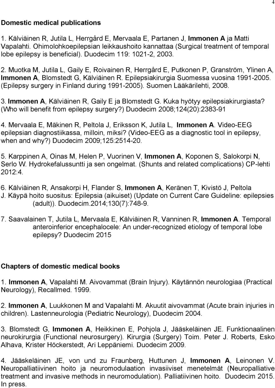 03. 2. Muotka M, Jutila L, Gaily E, Roivainen R, Herrgård E, Putkonen P, Granström, Ylinen A, Immonen A, Blomstedt G, Kälviäinen R. Epilepsiakirurgia Suomessa vuosina 1991-2005.