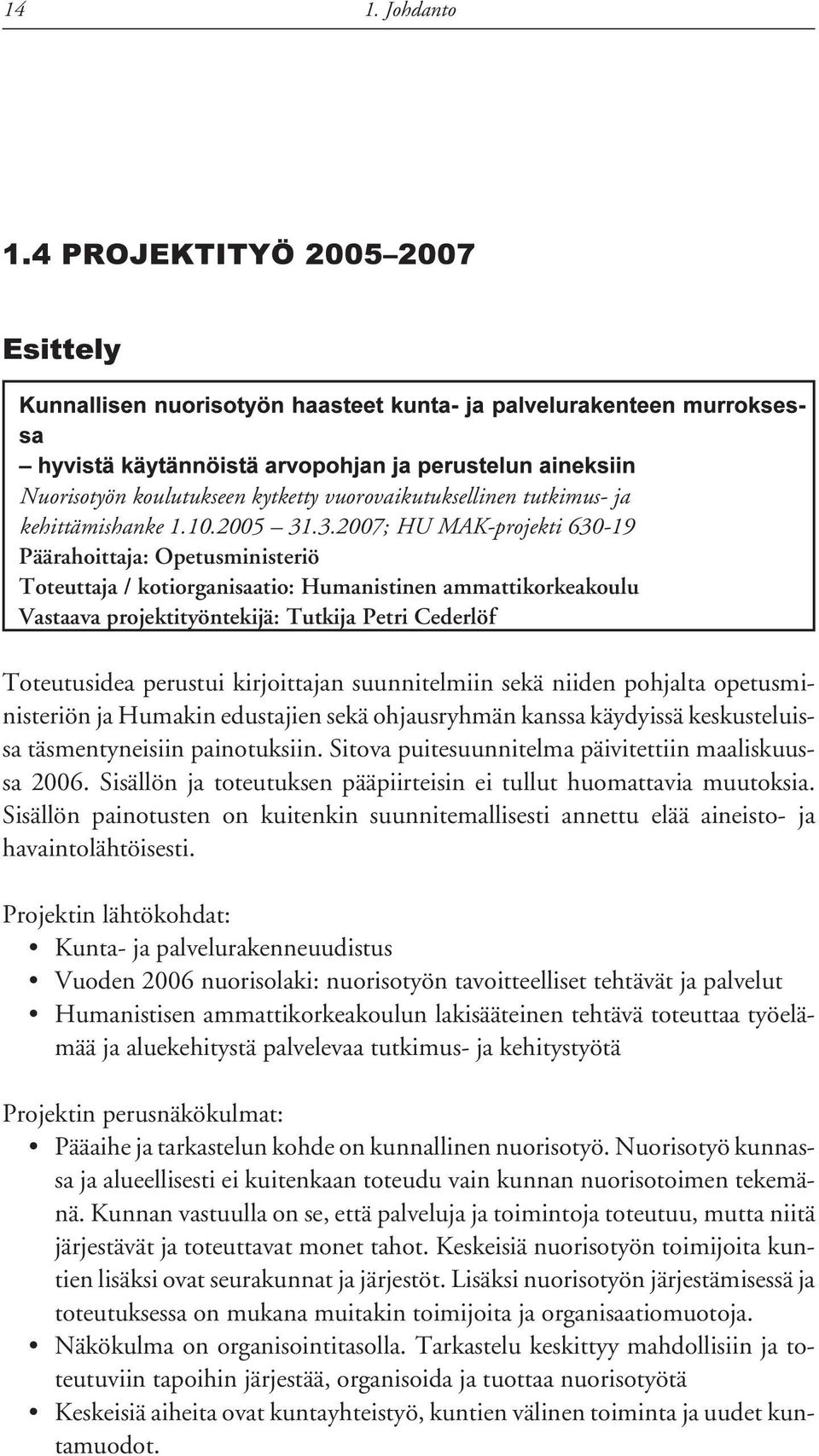 perustui kirjoittajan suunnitelmiin sekä niiden pohjalta opetusministeriön ja Humakin edustajien sekä ohjausryhmän kanssa käydyissä keskusteluissa täsmentyneisiin painotuksiin.