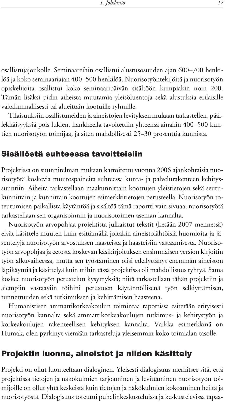 Tämän lisäksi pidin aiheista muutamia yleisöluentoja sekä alustuksia erilaisille valtakunnallisesti tai alueittain kootuille ryhmille.