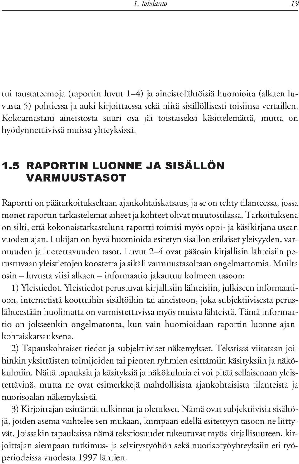 Raportti on päätarkoitukseltaan ajankohtaiskatsaus, ja se on tehty tilanteessa, jossa monet raportin tarkastelemat aiheet ja kohteet olivat muutostilassa.