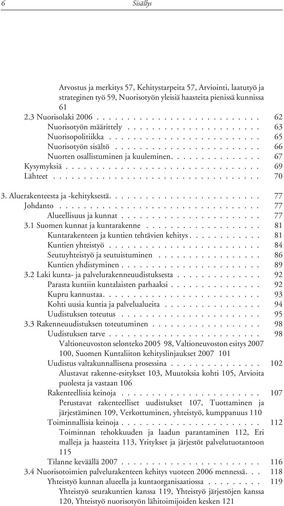 ................................. 70 3. Aluerakenteesta ja -kehityksestä......................... 77 Johdanto................................. 77 Alueellisuus ja kunnat....................... 77 3.