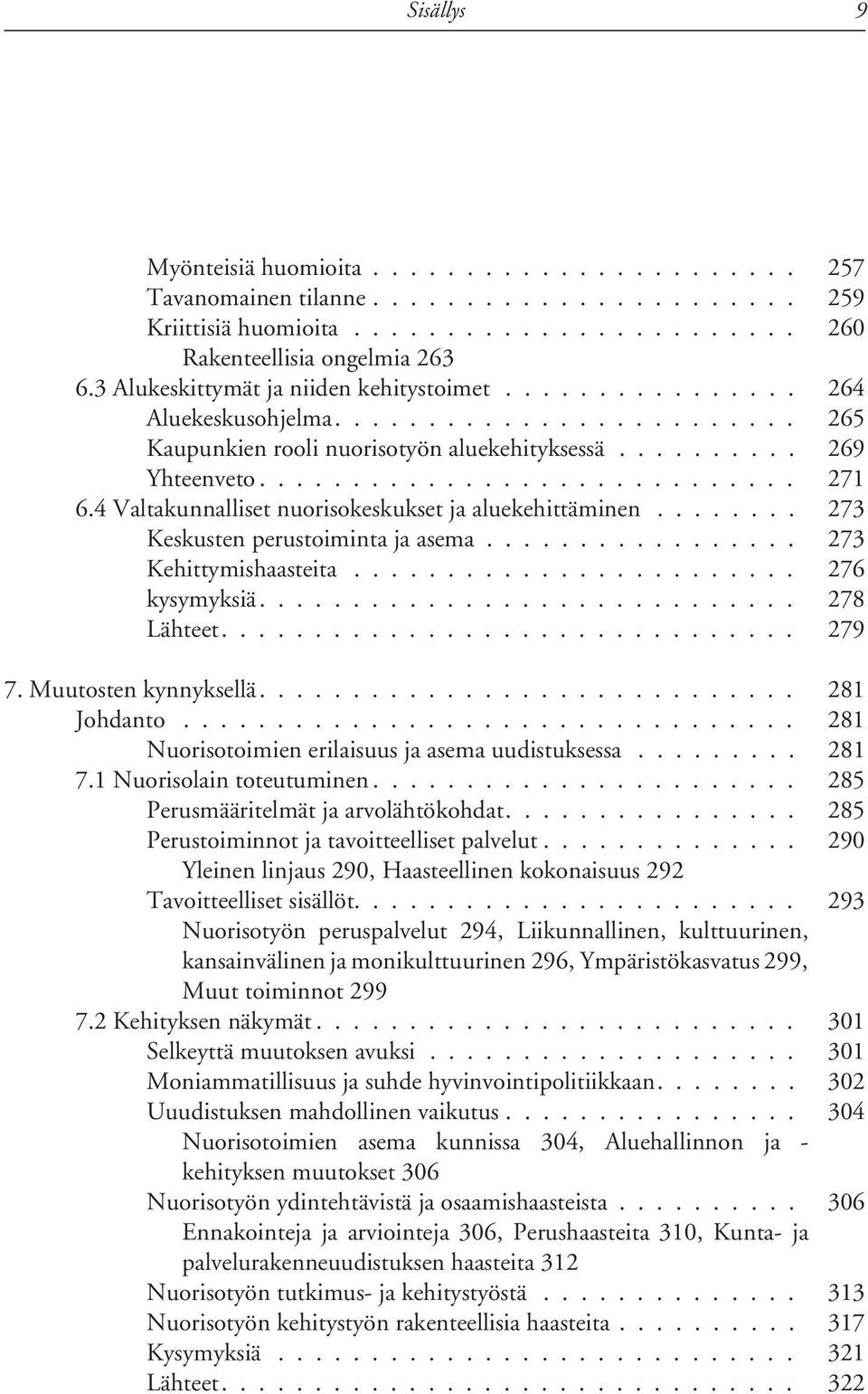 4 Valtakunnalliset nuorisokeskukset ja aluekehittäminen........ 273 Keskusten perustoiminta ja asema................. 273 Kehittymishaasteita........................ 276 kysymyksiä............................. 278 Lähteet.