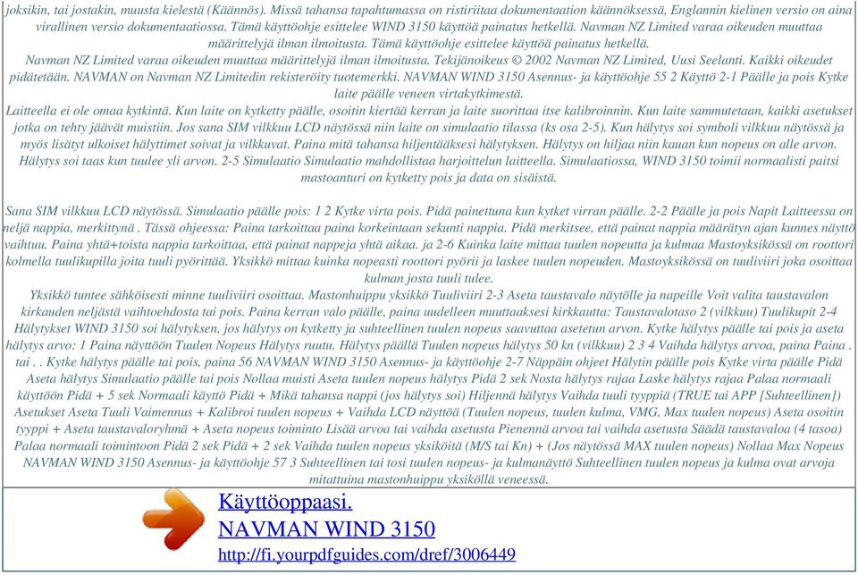 Navman NZ Limited varaa oikeuden muuttaa määrittelyjä ilman ilmoitusta. Tekijänoikeus 2002 Navman NZ Limited, Uusi Seelanti. Kaikki oikeudet pidätetään.