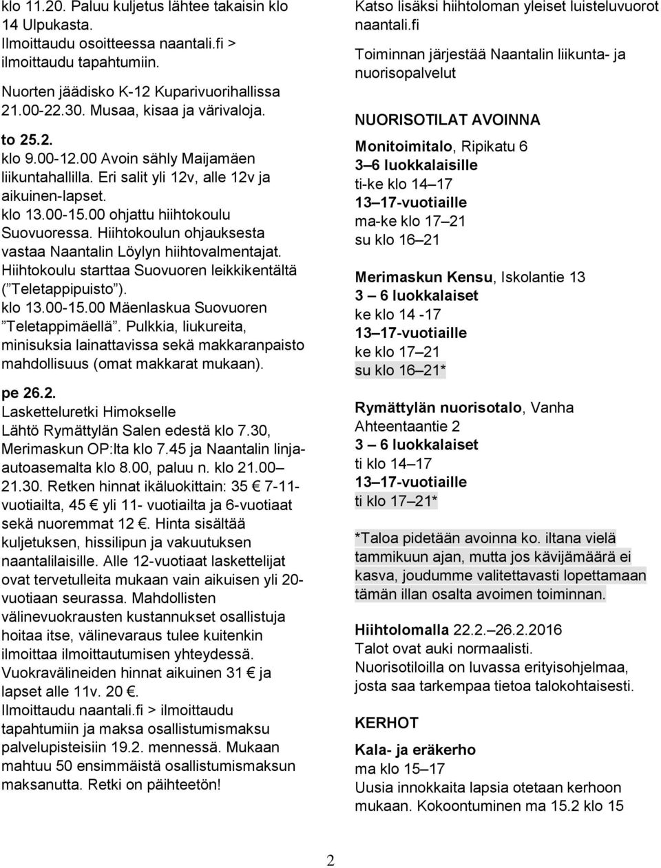 Hiihtokoulun ohjauksesta vastaa Naantalin Löylyn hiihtovalmentajat. Hiihtokoulu starttaa Suovuoren leikkikentältä ( Teletappipuisto ). klo 13.00-15.00 Mäenlaskua Suovuoren Teletappimäellä.