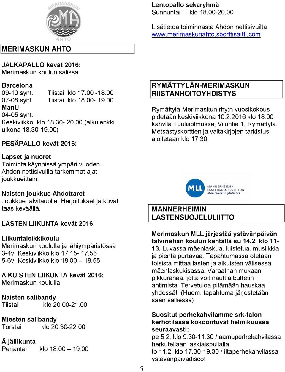 00 (alkulenkki ulkona 18.30-19.00) PESÄPALLO kevät 2016: RYMÄTTYLÄN-MERIMASKUN RIISTANHOITOYHDISTYS Rymättylä-Merimaskun rhy:n vuosikokous pidetään keskiviikkona 10.2.2016 klo 18.