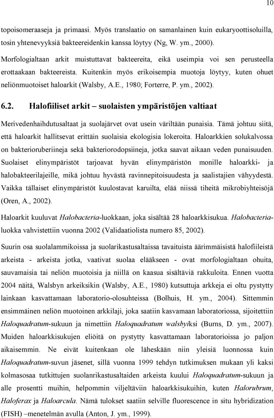 Kuitenkin myös erikoisempia muotoja löytyy, kuten ohuet neliönmuotoiset haloarkit (Walsby, A.E., 1980; Forterre, P. ym., 20