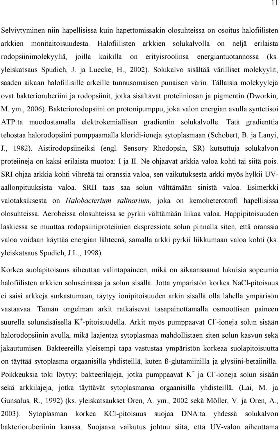 Solukalvo sisältää värilliset molekyylit, saaden aikaan halofiilisille arkeille tunnusomaisen punaisen värin.