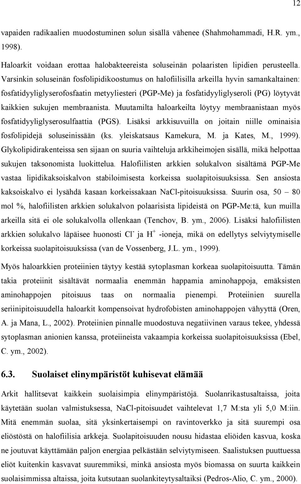 membraanista. Muutamilta haloarkeilta löytyy membraanistaan myös fosfatidyyliglyserosulfaattia (PGS). Lisäksi arkkisuvuilla on joitain niille ominaisia fosfolipidejä soluseinissään (ks.