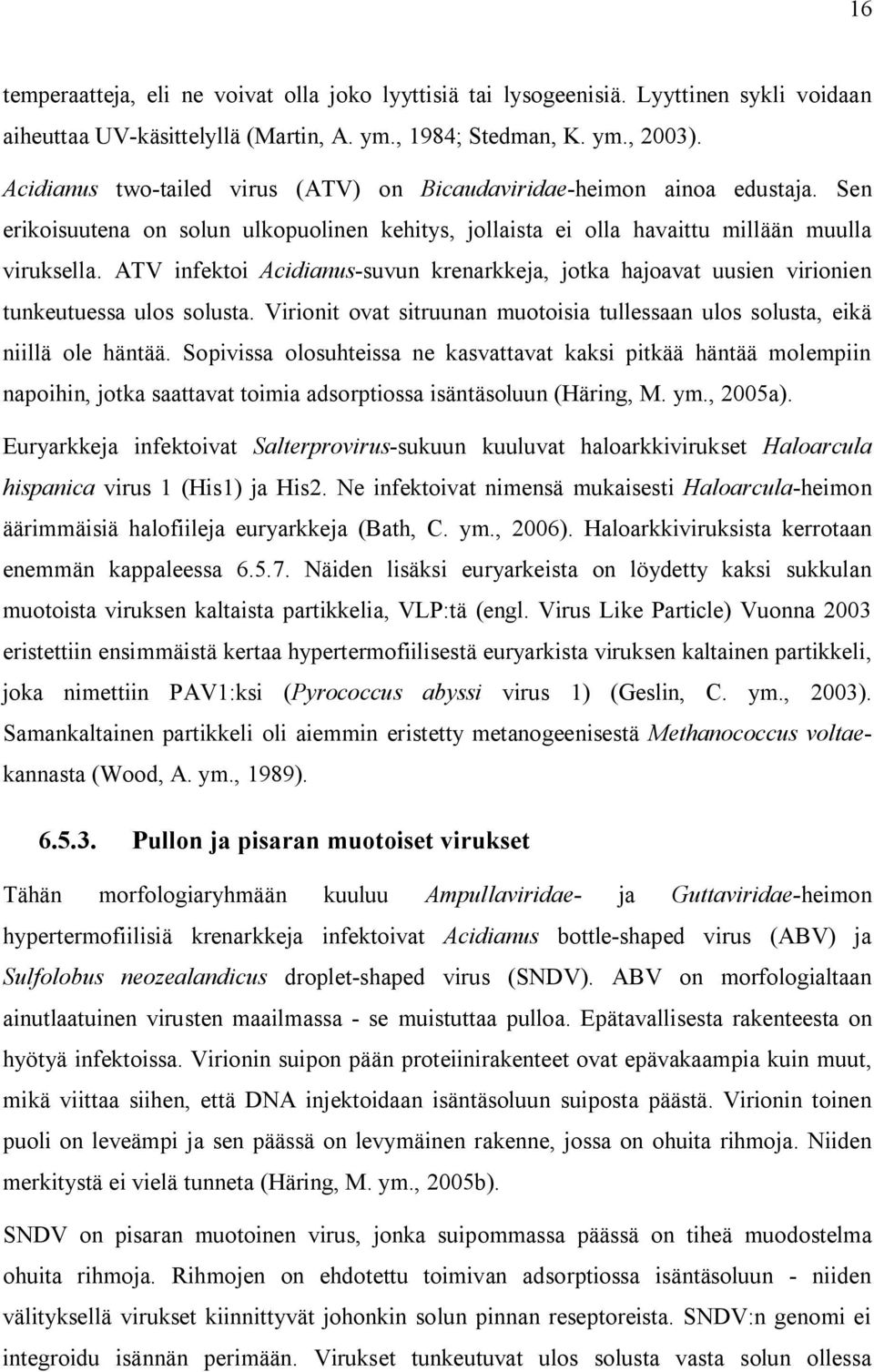 ATV infektoi Acidianus-suvun krenarkkeja, jotka hajoavat uusien virionien tunkeutuessa ulos solusta. Virionit ovat sitruunan muotoisia tullessaan ulos solusta, eikä niillä ole häntää.