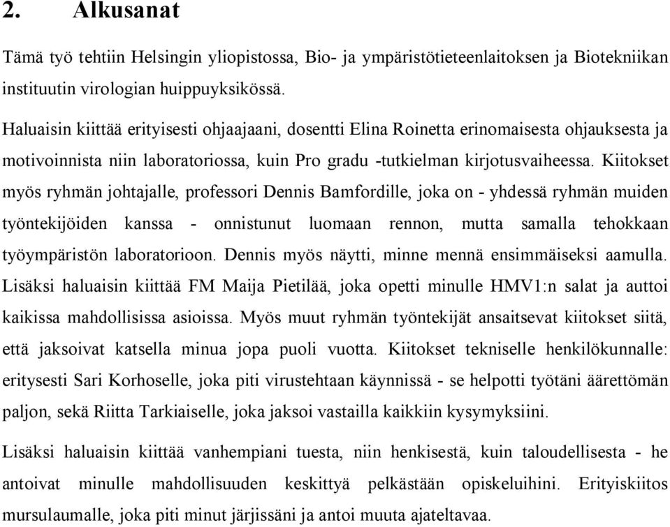 Kiitokset myös ryhmän johtajalle, professori Dennis Bamfordille, joka on - yhdessä ryhmän muiden työntekijöiden kanssa - onnistunut luomaan rennon, mutta samalla tehokkaan työympäristön laboratorioon.