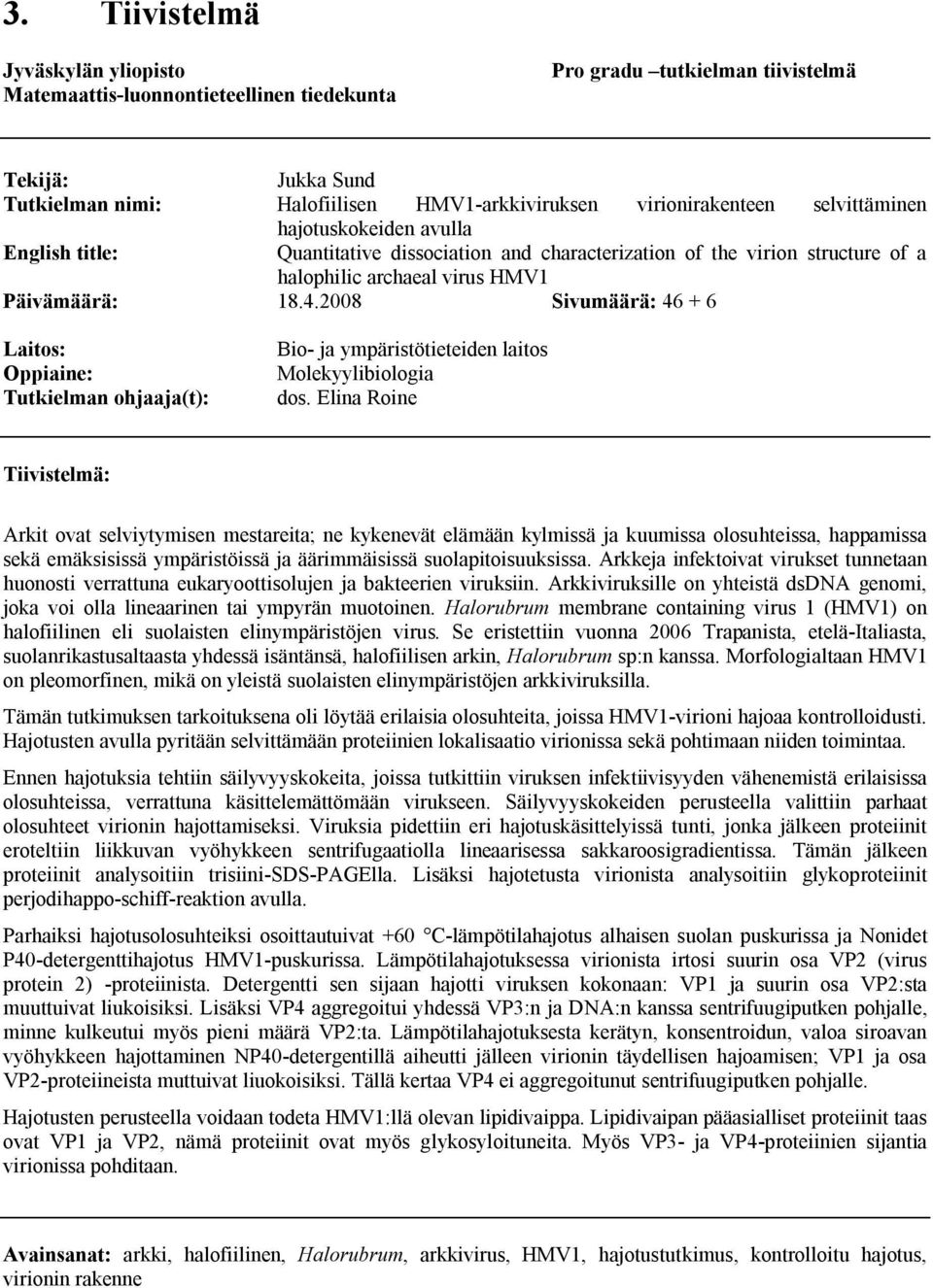 2008 Sivumäärä: 46 + 6 Laitos: Oppiaine: Tutkielman ohjaaja(t): Bio- ja ympäristötieteiden laitos Molekyylibiologia dos.