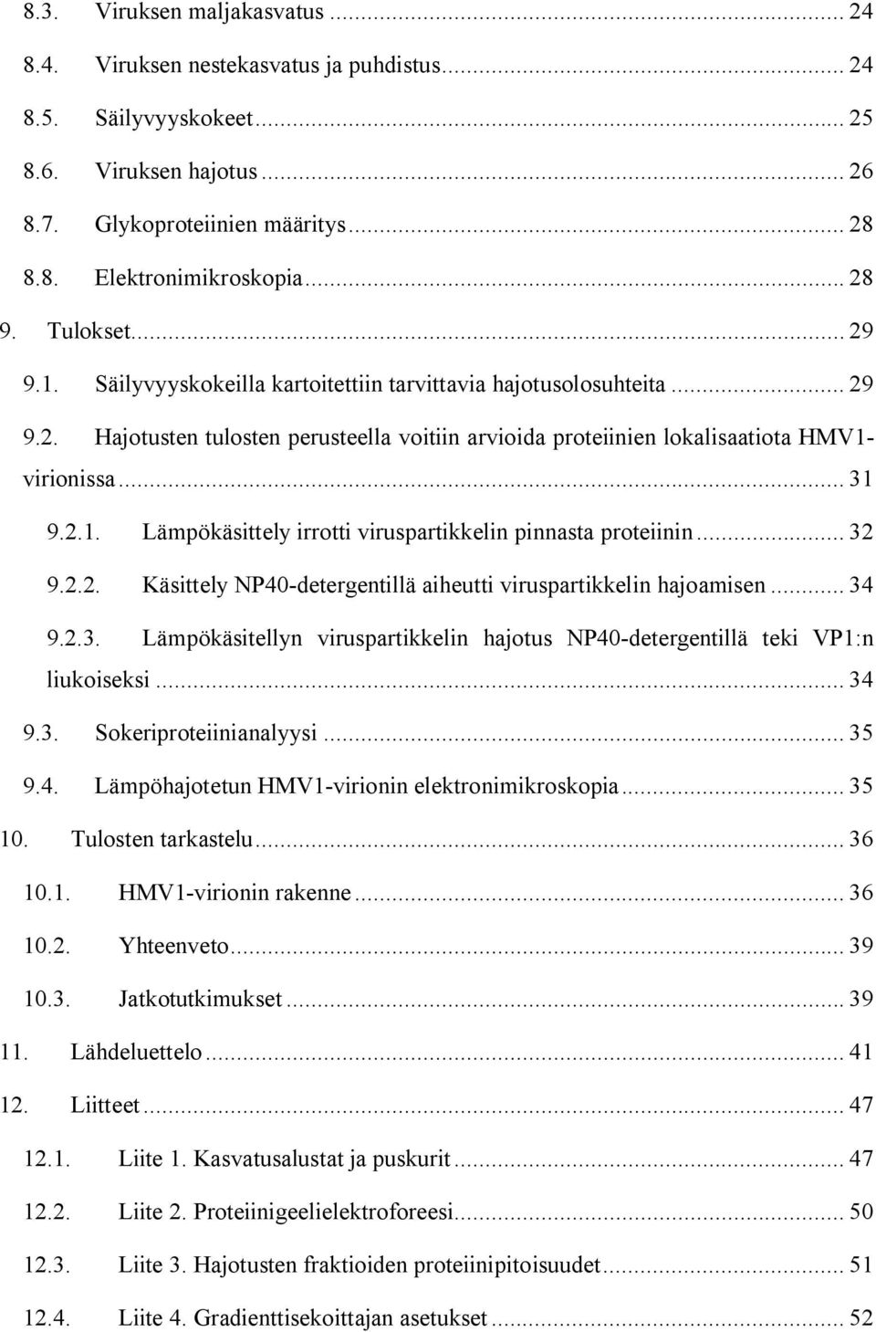 .. 31 9.2.1. Lämpökäsittely irrotti viruspartikkelin pinnasta proteiinin... 32 9.2.2. Käsittely NP40-detergentillä aiheutti viruspartikkelin hajoamisen... 34 9.2.3. Lämpökäsitellyn viruspartikkelin hajotus NP40-detergentillä teki VP1:n liukoiseksi.